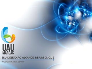 SEU DESEJO AO ALCANCE DE UM CLIQUE
www.uaumarcas.com.br
 