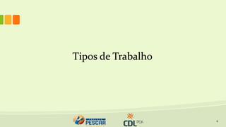 Tipos de Trabalho
6
 
