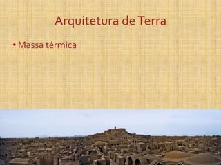 Arquitetura deTerra
• Massa térmica
 
