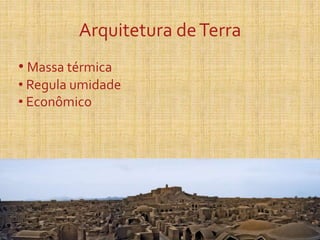 Arquitetura deTerra
• Massa térmica
• Regula umidade
• Econômico
 