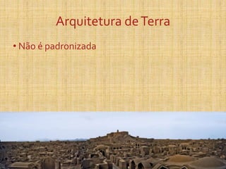 Arquitetura deTerra
• Não é padronizada
 