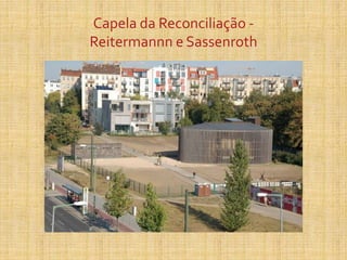 Capela da Reconciliação -
Reitermannn e Sassenroth
 