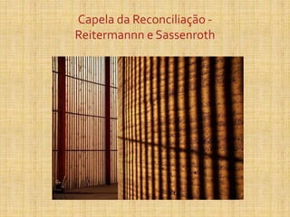 Capela da Reconciliação -
Reitermannn e Sassenroth
 