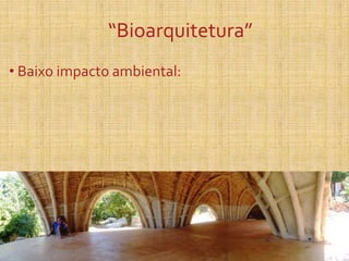 “Bioarquitetura”
• Baixo impacto ambiental:
 