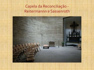 Capela da Reconciliação -
Reitermannn e Sassenroth
 