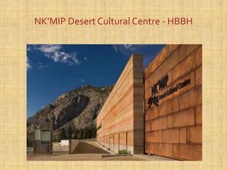 NK’MIP Desert Cultural Centre - HBBH
 