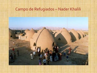 Campo de Refugiados – Nader Khalili
 