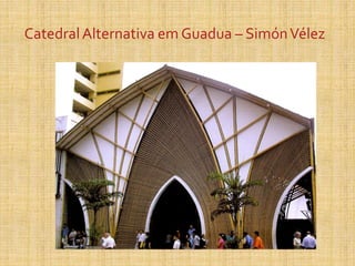 CatedralAlternativa em Guadua – SimónVélez
 
