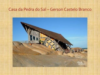 Casa da Pedra do Sal – Gerson Castelo Branco
 