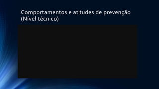 Comportamentos e atitudes de prevenção
(Nível técnico)
 