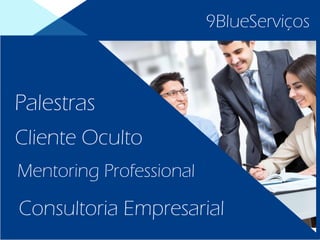 9BlueServiços
Consultoria Empresarial
Mentoring Professional
Cliente Oculto
Palestras
 