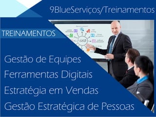 9BlueServiços/Treinamentos
Gestão de Equipes
Ferramentas Digitais
Gestão Estratégica de Pessoas
Estratégia em Vendas
TREINAMENTOS
 