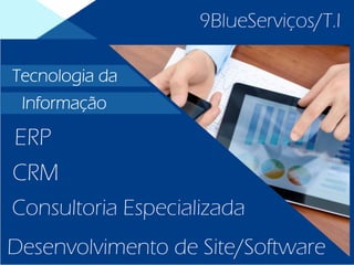 9BlueServiços/T.I
Consultoria Especializada
Desenvolvimento de Site/Software
CRM
ERP
Tecnologia da
Informação
 
