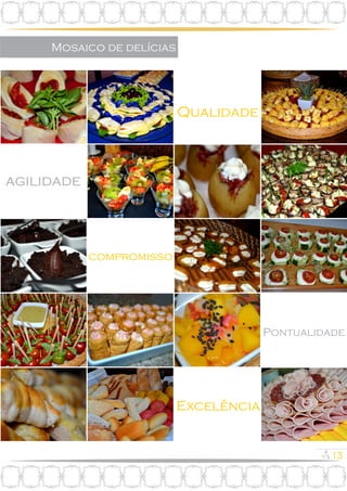 13
Mosaico de delícias
Qualidade
agilidade
compromisso
Pontualidade
Excelência
 