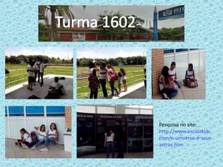 Pesquisa no site:
http://www.escolakids.
com/o-universo-e-seus-
astros.htm
 