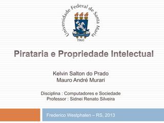 Kelvin Salton do Prado
Mauro André Murari
Frederico Westphalen – RS, 2013
Disciplina : Computadores e Sociedade
Professor : Sidnei Renato Silveira
 