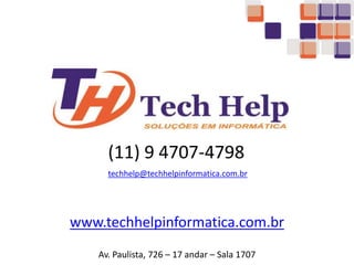 Av. Paulista, 726 – 17 andar – Sala 1707
(11) 9 4707-4798
techhelp@techhelpinformatica.com.br
www.techhelpinformatica.com.br
 
