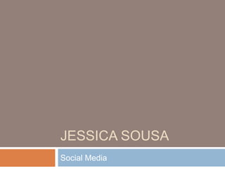 JESSICA SOUSA
Social Media
 