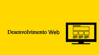Desenvolvimento Web
 