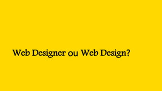 Web Designer ou Web Design?
 