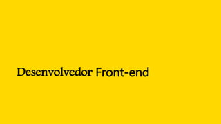 Desenvolvedor Front-end
 