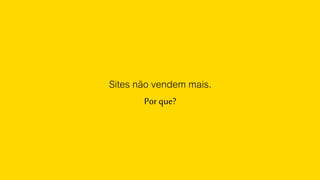 Sites não vendem mais.
Por que?
 