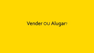 Vender ou Alugar?
 