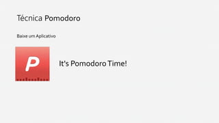 Técnica Pomodoro
Baixe um Aplicativo
It's Pomodoro Time!
 