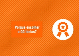 Porque escolher
a QG Ideias?
 