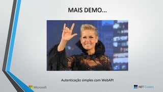 MAIS DEMO...
Autenticação simples com WebAPI
 