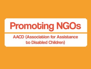 Promoting NGOs
AACD (Association for Assistance
to Disabled Children)
 