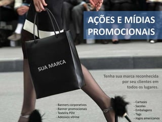 AÇÕES E MÍDIAS
PROMOCIONAIS
- Banners corporativos
- Banner promocionais
- Texteira PDV
- Adesivos vitrine
Tenha sua marca reconhecida
por seu clientes em
todos os lugares.
- Cartazes
- Sacolas
- Embalagens
- Tags
- Jogos americanos
 