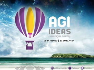 11 34799660 | 11 3042.4454
/agiideas @agiideasagiideas.com.br
 