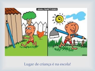 Lugar de criança é na escola!
 