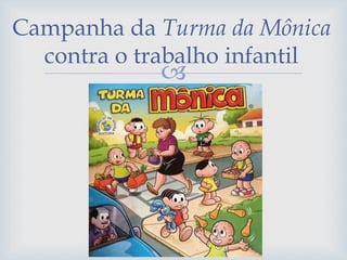 
Campanha da Turma da Mônica
contra o trabalho infantil
 