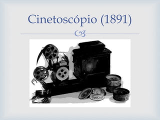 
Cinetoscópio (1891)
 