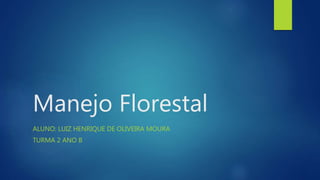 Manejo Florestal
ALUNO: LUIZ HENRIQUE DE OLIVEIRA MOURA
TURMA 2 ANO B
 