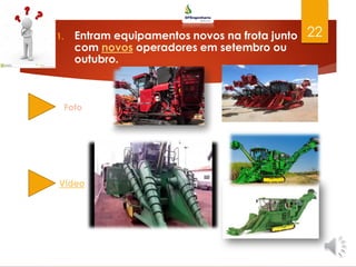 1. Entram equipamentos novos na frota junto
com novos operadores em setembro ou
outubro.
22
Video
Foto
 