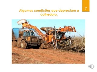 7Algumas condições que depreciam a
colhedora.
 