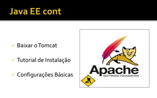  Baixar oTomcat
 Tutorial de Instalação
 Configurações Básicas
 