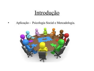  Aplicação - Psicologia Social e Mercadologia.
Introdução
 