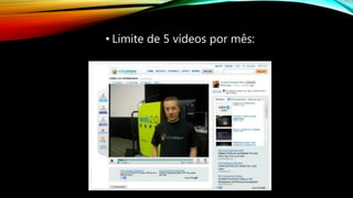 • Limite de 5 vídeos por mês:
 