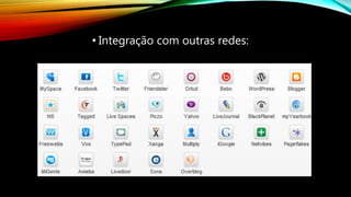 • Integração com outras redes:
 