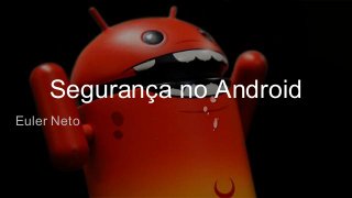 Segurança no Android
Euler Neto
 