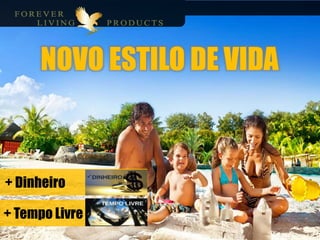 NOVO ESTILO DE VIDA
+ Dinheiro
+ Tempo Livre
 