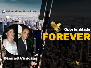 Oportunidade
FOREVER
Diana&Vinicius
Vinicius e Diana Mares Ribeiro
 