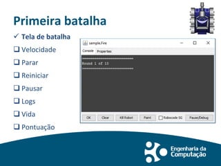Primeira batalha
 Tela de batalha
 Velocidade
 Parar
 Reiniciar
 Pausar
 Logs
 Vida
 Pontuação
 