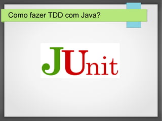 Como fazer TDD com Java?
 