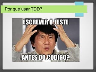 Por que usar TDD?
 