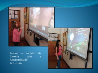 Leitura e audição da
história com a
funcionalidade
Ler + Giro
 